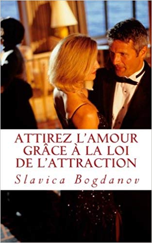 Attirez l'Amour grâce à la Loi de l'Attraction: Rencontrez l'homme ou la femme de vos rêves (Version Française))