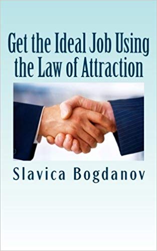 Get the Ideal Job Using the Law of Attraction: ''How to'' practical step by step daily guide to get the job you want