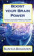 Boost Your Brain Power - Unleash the Super Power of your Mind to have more Money, Love and Health.